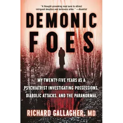 Demonic Foes: My Twenty-Five Years as a Psychiatrist Investigating Possessions, Diabolic Attacks, and the Paranormal