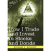How I Trade and Invest in Stocks and Bonds