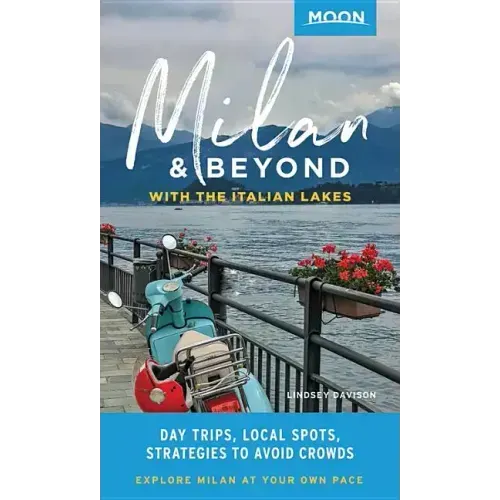 Moon Milan & Beyond: With the Italian Lakes: Day Trips, Local Spots, Strategies to Avoid Crowds