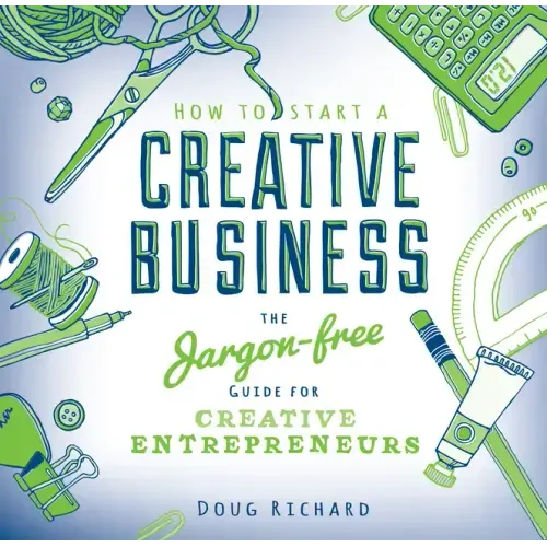 How to Start a Creative Business: The Jargon-Free Guide for Creative Entrepreneurs
