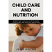 Child care and nutrition: Parenting your child with care, discipline and healthy nutrition