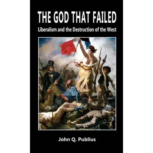 The God That Failed: Liberalism and the Destruction of the West