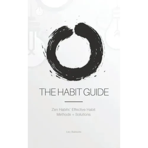The Habit Guide: Zen Habits' Effective Habit Methods + Solutions: Zen Habits'