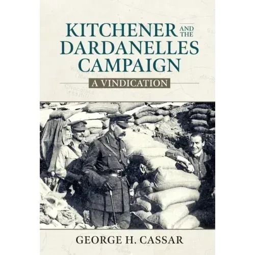 Kitchener and the Dardanelles Campaign: A Vindication