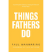 Things Fathers Do: A Practical and Supernatural Guide to Fathering, Revealing the Father and Leaving a Legacy.