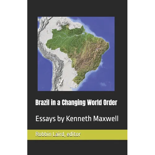 Brazil in a Changing World Order: Essays by Kenneth Maxwell