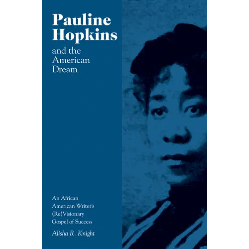 Pauline Hopkins and the American Dream: An African American Writer's (Re)Visionary Gospel of Success