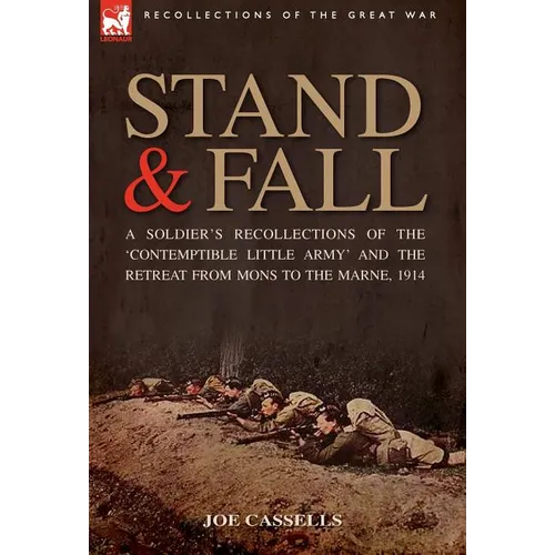 Stand & Fall: A Soldier's Recollections of the 'Contemptible Little Army' and the Retreat from Mons to the Marne, 1914