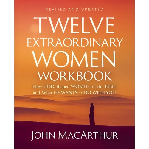 Twelve Extraordinary Women Workbook, Revised and Updated: How God Shaped Women of the Bible and What He Wants to Do with You