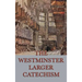 The Westminster Larger Catechism: A Classic Statement of Reformed Christian Doctrine