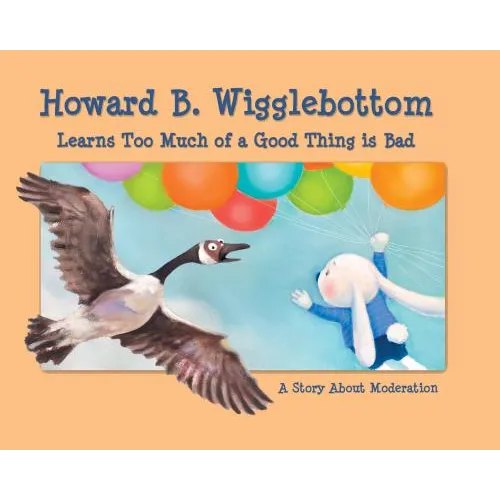 Howard B. Wigglebottom Learns Too Much of a Good Thing Is Bad: A Story about Moderation