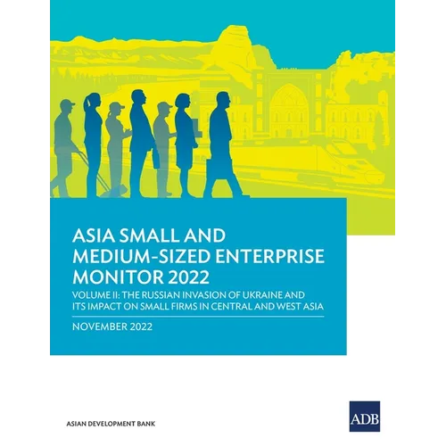 Asia Small and Medium-Sized Enterprise Monitor 2022: Volume II--The Russian Invasion of Ukraine and Its Impact on Small Firms in Central and West Asia