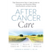 After Cancer Care: The Definitive Self-Care Guide to Getting and Staying Well for Patients After Cancer