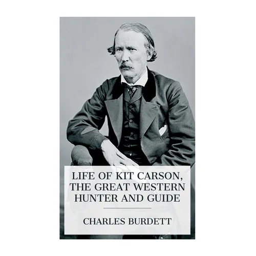 Life of Kit Carson, the Great Western Hunter and Guide