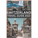 Switzerland Travel Guide 2023: The Swiss Adventure Awaits: Your Unmissable Travel Guide For 2023