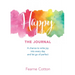 Happy: The Journal: A Chance to Write Joy Into Every Day and Let Go of Perfect