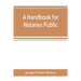 A handbook for notaries public and commissioners of deeds of New York: being a treatise on the laws, federal and state, governing notaries public and