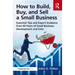 How to Build, Buy, and Sell a Small Business: Essential Tips and Expert Guidance from 40 Years of Small Business Development