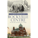 A Brief History of Rockville Centre: The History and Heritage of a Village