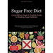 Sugar Free Diet: Living Without Sugar - A Practical Guide to Breaking Sugar Addiction: Master the sugar free challenge with proven strategies, sugar f