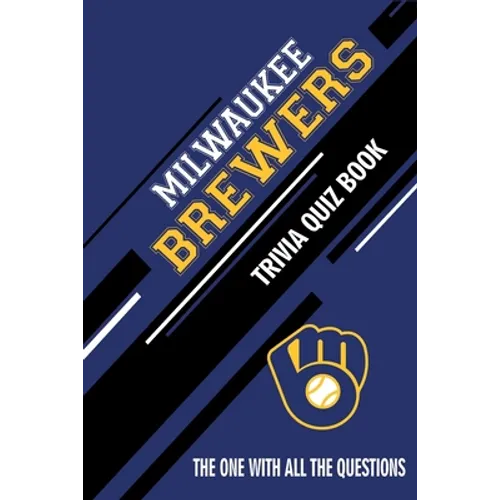 Milwaukee Brewers Trivia Quiz Book: The One With All The Questions