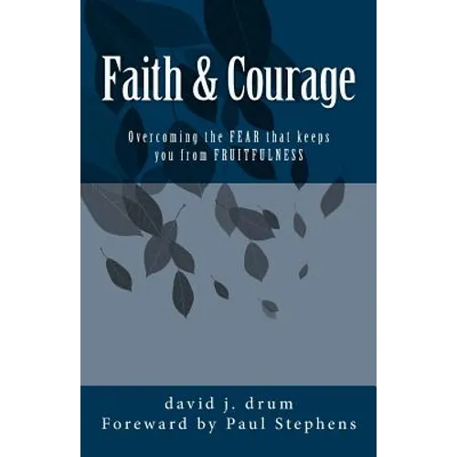 Faith & Courage: Overcoming the FEAR that keeps you from FRUITFULNESS