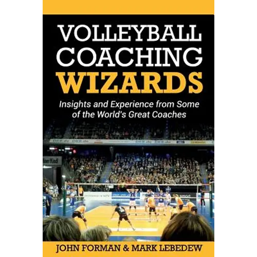 Volleyball Coaching Wizards: Insights and Experience from Some of the World's Great Coaches