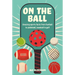On the Ball: Amazing Sports Facts from Football to Pickleball, Baseball to Golf