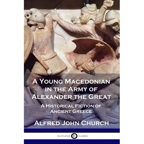 A Young Macedonian in the Army of Alexander the Great: A Historical Fiction of Ancient Greece