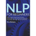 NLP For Beginners: Neuro-Linguistic Programming Techniques Essential Guide to Treat and Overcome Depression, Cold, Allergies, Bad Habits, Illnesses an