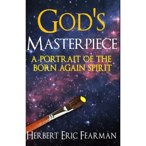 God's Masterpiece: A Portrait of The Born Again Spirit