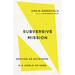 Subversive Mission: Serving as Outsiders in a World of Need