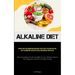 Alkaline Diet: Recipes That Are Scrumptious And Advice That Is Easy To Follow That Will Help You Maintain A Healthy PH Level And Increase Your Vitalit