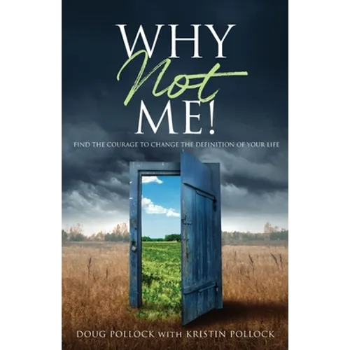 Why Not Me!: Find the Courage to Change the Definition of Your Life