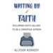 Writing by Faith: Following God's Calling to be a Christian Author