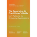 The Generative AI Practitioner's Guide: How to Apply LLM Patterns for Enterprise Applications: How to Apply LLM Patterns for Enterprise: How to Apply
