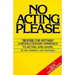 No Acting Please: A Revolutionary Approach to Acting and Living