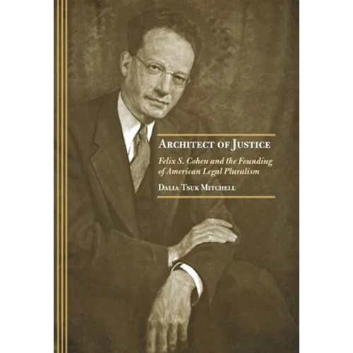 Architect of Justice: Felix S. Cohen and the Founding of American Legal Pluralism