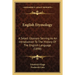 English Etymology: A Select Glossary Serving As An Introduction To The History Of The English Language (1898)