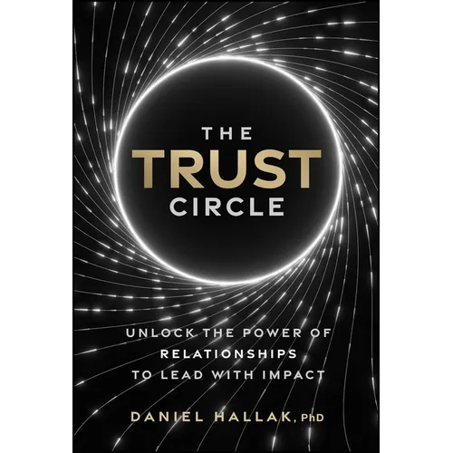 The Trust Circle: Unlock the Power of Relationships to Lead with Impact