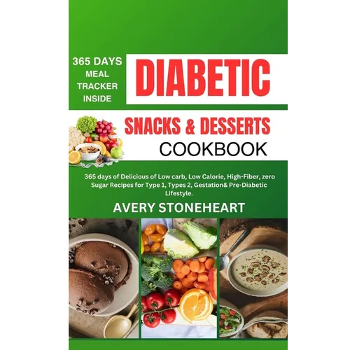 Diabetic Snacks and Desserts Cookbook: 365 Days of Delicious of Low-Carb, Low-Calorie, High-Fiber, zero sugar recipes for Type 1, Type 2, Gestational,
