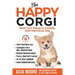 The Happy Corgi: Raise Your Puppy to a Happy, Well-Mannered Dog