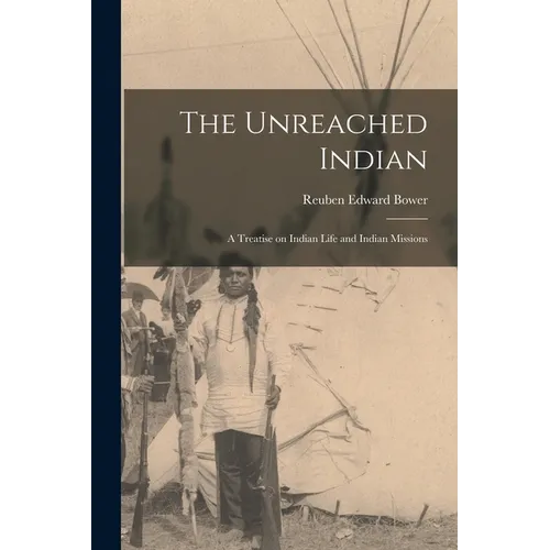 The Unreached Indian; a Treatise on Indian Life and Indian Missions