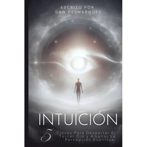 Intuición: 5 Claves Para Despertar El Tercer Ojo y Ampliar La Percepción Espiritual