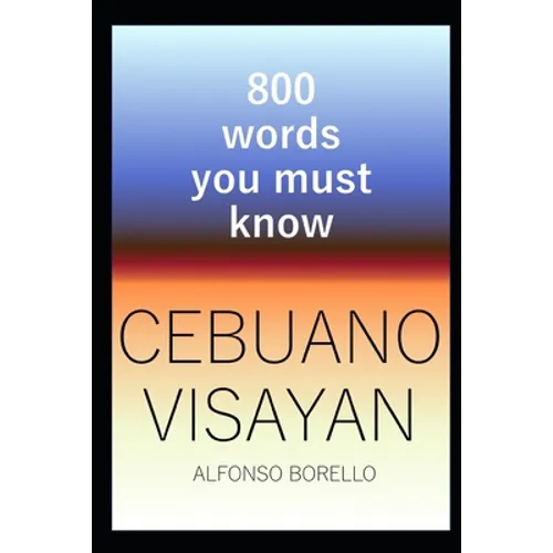 Cebuano Visayan: 800 Words You Must Know (Cebuano Edition)