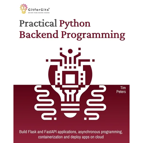 Practical Python Backend Programming: Build Flask and FastAPI applications, asynchronous programming, containerization and deploy apps on cloud