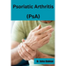 Psoriatic Arthritis (PsA): Empowered Living: Your guide to wellness and hope with Psoriatic Arthritis