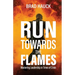 Run Towards the Flames