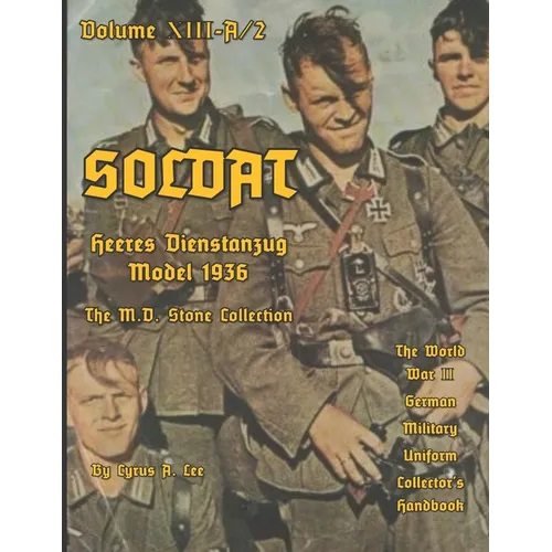 Soldat Volume XIII-A: World War II German Military Uniform Collector's Handbook