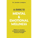 A Guide to Mental and Emotional Wellness: Biblical Wisdom, Practical Principles, Clinical Insight